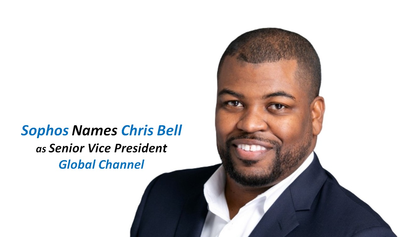 Sophos Names Chris Bell as Senior VP Global Channel to Lead Next Evolution of Global Channel Strategy